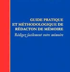 Guide pratique et méthodologique de rédaction de mémoire: Rédigez facilement votre mémoire