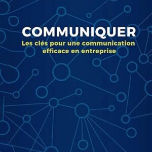 Communiquer: Les clés pour une communication efficace en entreprise