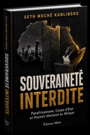 Souveraineté Interdite : Panafricanisme, Coups d'Etat et pouvoir électoral - Seth Moché Kanlinsou