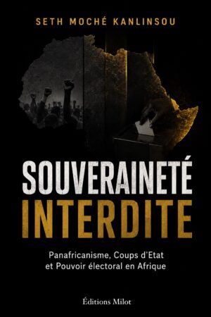 Souveraineté Interdite : Panafricanisme, Coups d'Etat et pouvoir électoral - Seth Moché Kanlinsou